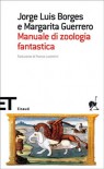 Manuale di zoologia fantastica - Jorge Luis Borges, Margarita Guerrero, Franco Lucentini, Glauco Felici