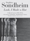 Look, I Made a Hat: Collected Lyrics (1981-2011) with attendant Comments, Amplifications, Dogmas, Harangues, Digressions, Anecdotes and Miscellany - Stephen Sondheim