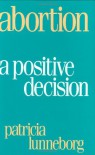 Abortion: A Positive Decision - Patricia Lunneborg