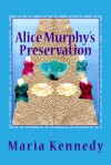 Alice Murphy's Preservation - Maria Kennedy