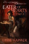 Eater of Hearts: The Book of Coming Forth by Day: Part Three (Volume 3) - Libbie Hawker