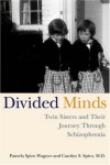 Divided Minds: Twin Sisters and Their Journey Through Schizophrenia - Pamela Spiro Wagner, Carolyn Spiro