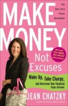 Make Money, Not Excuses: Wake Up, Take Charge, and Overcome Your Financial Fears Forever - Jean Chatzky