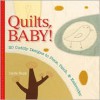 Quilts, Baby!: 20 Cuddly Designs to Piece, Patch & Embroider - Linda Kopp