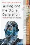 Writing and the Digital Generation: Essays on New Media Rhetoric - Heather Urbanski