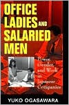 Office Ladies and Salaried Men: Power, Gender, and Work in Japanese Companies - Yuko Ogasawara