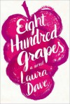 Eight Hundred Grapes: A Novel - Laura Dave