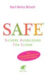 SAFE® - Sichere Ausbildung für Eltern: Sichere Bindung zwischen Eltern und Kind - Karl H. Brisch