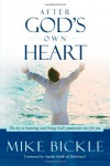 After God's Own Heart: The key to knowing and living God's passionate love for you - Mike Bickle