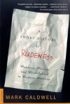 A Short History of Rudeness: Manners, Morals, and Misbehavior in Modern America - Mark Caldwell