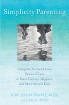 Simplicity Parenting: Using the Extraordinary Power of Less to Raise Calmer, Happier, and More Secure Kids - Kim John Payne, Lisa M. Ross