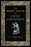 The Fairy Faith in Celtic Countries - W.Y. Evans-Wentz