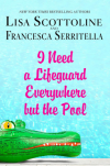 I Need a Lifeguard Everywhere but the Pool (The Amazing Adventures of an Ordinary Woman) - Lisa Scottoline, Francesca Serritella