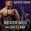 Never Wed an Outlaw: Deadly Pistols MC Romance (Outlaw Love) Series, Book 4 - Nicole Snow