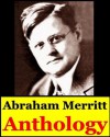 Abraham Merritt, Anthology (The Moon Pool, The Metal Monster, The Face in the Abyss, The Ship of Ishtar, Seven Footprints, To Satan, Burn, Witch, Burn! and Creep, Shadow!) - Abraham Merritt