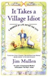 It Takes a Village Idiot: A Memoir of Life After the City - Jim Mullen