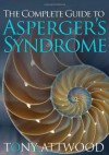The Complete Guide to Asperger's Syndrome - Tony Attwood