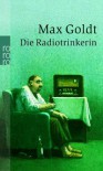 Die Radiotrinkerin: Ausgesuchte schöne Texte - Max Goldt