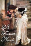 25 Favorite Novels  - Jack London, Charlotte Brontë, Emily Brontë, Elizabeth Gaskell, Nathaniel Hawthorne, Eleanor H. Porter, Willa Cather, Emmuska Orczy, Thomas Hardy, Jane Austen, Louisa May Alcott, L.M. Montgomery, Frances Hodgson Burnett