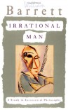 Irrational Man: A Study in Existential Philosophy - William Barrett