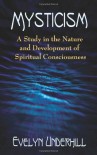 Mysticism: A Study in the Nature and Development of Spiritual Consciousness - Evelyn Underhill