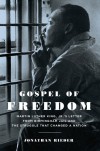 Gospel of Freedom: Martin Luther King, Jr.'s Letter from Birmingham Jail and the Struggle That Changed a Nation - Jonathan Rieder