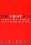 The First Sex: The Natural Talents of Women and How They Are Changing the World - Helen Fisher