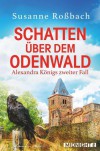 Schatten über dem Odenwald: Alexandra Königs zweiter Fall - Susanne Roßbach