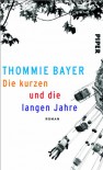 Die kurzen und die langen Jahre: Roman - Thommie Bayer