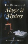 The Dictionary of Magic and Mystery: The Definitive Guide to the Mysterious, the Magical and the Supernatural - Melusine Draco