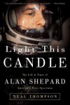 Light This Candle: The Life & Times of Alan Shepard--America's First Spaceman - Neal Thompson