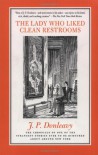 The Lady Who Liked Clean Restrooms: The Chronicle Of One Of The Strangest Stories Ever To Be Rumoured About Around New York - J.P. Donleavy, Elliott Banfield