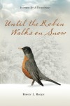 Until the Robin Walks on Snow - Bernice L. Rocque