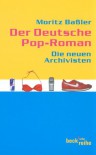 Der Deutsche Pop Roman: Die Neuen Archivisten - Moritz Baßler