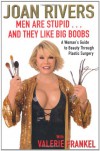 Men are Stupid...and They Like Big Boobs: A Woman's Guide to Beauty Through Plastic Surgery - Joan Rivers, Valerie Frankel