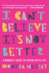 I Can't Believe It's Not Better - Monica Heisey