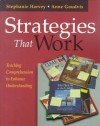 Strategies That Work: Teaching Comprehension to Enhance Understanding - Stephanie Harvey, Anne Goudvis, Donald Graves