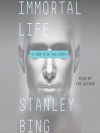 Immortal Life: A Soon To Be True Story - Stanley Bing