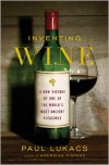 Inventing Wine: A New History of One of the World's Most Ancient Pleasures - Paul Lukacs