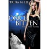 Once Bitten (Alexa O'Brien Huntress, #1) - Trina M. Lee