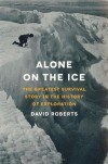 Alone on the Ice: The Greatest Survival Story in the History of Exploration - David Roberts