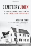 Cemetery John: The Undiscovered Mastermind Behind the Lindbergh Kidnapping - Robert Zorn