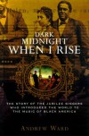 Dark Midnight When I Rise: The Story of the Jubilee Singers, Who Introduced the World to the Music of Black America - Andrew Ward