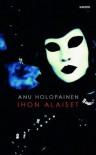 Ihon alaiset - Anu Holopainen