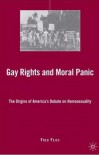 Gay Rights and Moral Panic: The Origins of America's Debate on Homosexuality - Fred Fejes