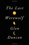 The Last Werewolf - Glen Duncan
