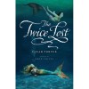 The Twice Lost (Lost Voices, #3) - Sarah  Porter