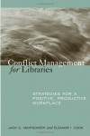 Conflict Management for Libraries: Strategies for a Positive, Productive Workplace - Jack G. Montgomery