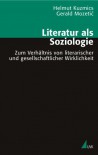 Literatur als Soziologie: zum Verhältnis von literarischer und gesellschaftlicher Wirklichkeit - Helmut Kuzmics, Gerald Mozetic
