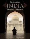 Destination: India, Destiny: Unknown, A Three Week Journey Beyond the Taj and Behind the Symbols - Bill Fitzpatrick;Roopal Jain